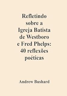 Livro Refletindo sobre a Igreja Batista de Westboro e Fred Phelps: 40 reflexões poéticas