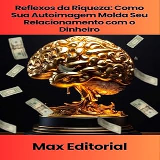 Livro Reflexos da Riqueza: Como Sua Autoimagem Molda Seu Relacionamento com o Dinheiro (EDUCAÇÃO, SAÚDE & PSICOLOGIA FINANCEIRA Livro 1)