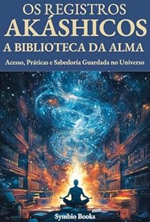 Livro Os Registros Akáshicos: A Biblioteca da Alma: Um guia sobre o que são os Registros Akáshicos, como acessá-los e as práticas espirituais associadas (Desvendando o Akasha Livro 2)