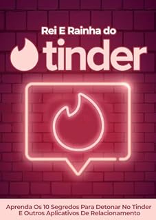 Rei e Rainha do Tinder: Aprenda os 10 Segredos para Detonar no Tinder e Outros Apps de Relacionamento.