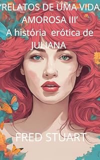 “RELATOS DE UMA VIDA AMOROSA III”: A VIDA AMOROSA E ERÓTICA DE JULIANA