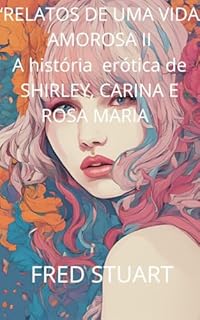 “ RELATOS DE UMA VIDA AMOROSA ll ”: A HISTÓRIA ERÓTICA DE SHIRLEY, CARINA E ROSA MARIA