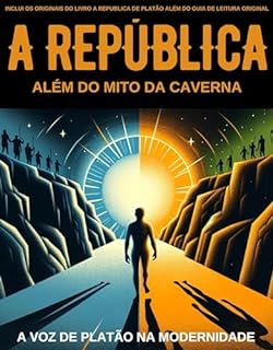 Livro A República: Além do Mito da Caverna: A Voz de Platão na Modernidade