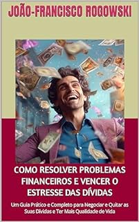 Livro COMO RESOLVER PROBLEMAS FINANCEIROS E VENCER O ESTRESSE DAS DÍVIDAS: Um Guia Prático e Completo para Negociar e Quitar as Suas Dívidas e Ter Mais Qualidade ... E ALCANÇAR A LIBERDADE FINANCEIRA Livro 8)