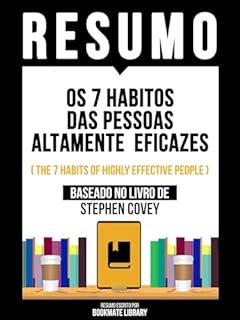 Livro Resumo - Os 7 Habitos Das Pessoas Altamente Eficazes (The 7 Habits Of Highly Effective People) - Baseado No Livro De Stephen Covey