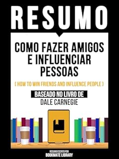 Livro Resumo - Como Fazer Amigos E Influenciar Pessoas (How To Win Friends And Influence People) - Baseado No Livro De Dale Carnegie