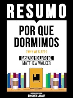 Livro Resumo - Por Que Dormimos (Why We Sleep) - Baseado No Livro De Matthew Walker