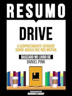 Livro Resumo - Drive - A Surpreendente Verdade Sobre Aquilo Que Nos Motiva - Baseado No Livro De Daniel Pink