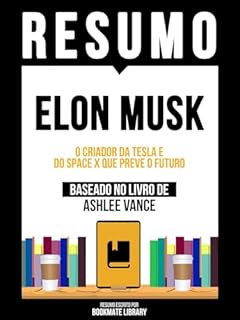 Livro Resumo - Elon Musk - O Criador Da Tesla E Do Space X Que Preve O Futuro - Baseado No Livro De Ashlee Vance