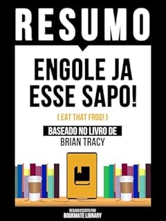 Livro Resumo - Engole Ja Esse Sapo! (Eat That Frog!) - Baseado No Livro De Brian Tracy