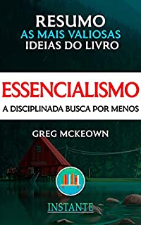 Livro RESUMO: Essencialismo - A Disciplinada Busca por Menos - Greg McKeown: as ideias mais valiosas do livro