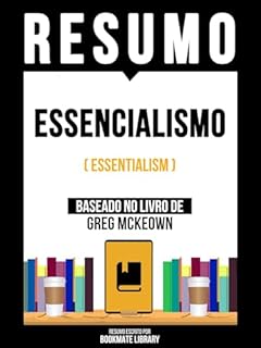 Livro Resumo - Essencialismo (Essentialism) - Baseado No Livro De Greg Mckeown