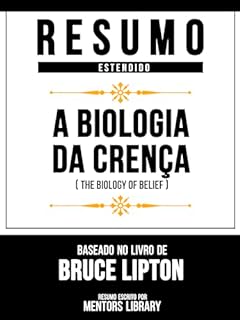 Livro Resumo Estendid - A Biologia Da Crença (The Biology Of Belief) - Baseado No Livro De Bruce Lipton