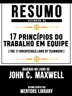 Livro Resumo Estendido: 17 Princípios Do Trabalho Em Equipe (The 17 Indisputable Laws Of Teamwork): Baseado No Livro De John C. Maxwell