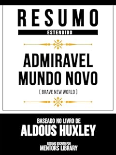 Livro Resumo Estendido - Admiravel Mundo Novo (Brave New World) - Baseado No Livro De Aldous Huxley