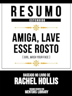 Livro Resumo Estendido - Amiga, Lave Esse Rosto (Girl, Wash Your Face) - Baseado No Livro De Rachel Hollis