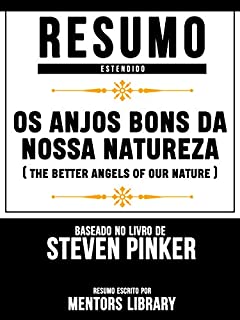 Livro Resumo Estendido: Os Anjos Bons Da Nossa Natureza: (The Better Angels Of Our Nature) - Baseado No Livro De Steven Pinker