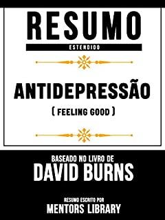 Livro Resumo Estendido: Antidepressão (Feeling Good) - Baseado No Livro De David D. Burns