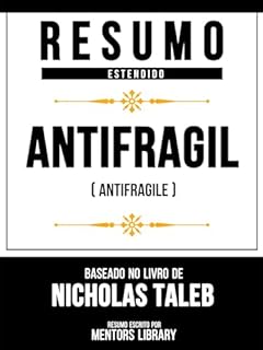 Livro Resumo Estendido - Antifrágil (Antifragile) - Baseado No Livro De Nicholas Taleb