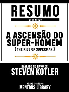 Resumo Estendido: A Ascensão Do Super-Homem (The Rise Of Superman): Baseado No Livro De Steven Kotler