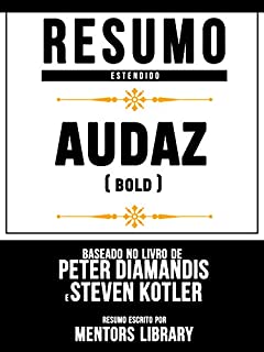 Livro Resumo Estendido: Audaz (Bold): Baseado No Livro De Peter Diamandis E Steven Kotler