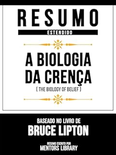 Livro Resumo Estendido - A Biologia Da Crença (The Biology Of Belief) - Baseado No Livro De Bruce Lipton