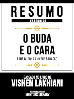 Livro Resumo Estendido - O Buda E O Cara (The Buddha And The Badass) - Baseado No Livro De Vishen Lakhiani