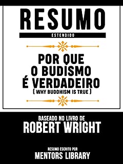 Livro Resumo Estendido: Por Que O Budismo É Verdadeiro (Why Buddhism Is True) - Baseado No Livro De Robert Wright