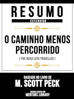 Livro Resumo Estendido - O Caminho Menos Percorrido (The Road Less Travelled) - Baseado No Livro De Scott Peck