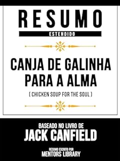 Resumo Estendido - Canja De Galinha Para A Alma (Chicken Soup For The Soul) - Baseado No Livro De Jack Canfield