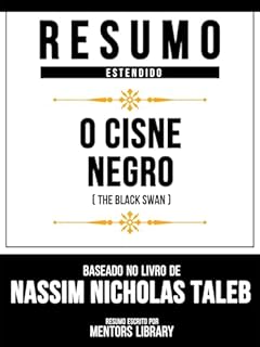 Livro Resumo Estendido - O Cisne Negro (The Black Swan) - Baseado No Livro De Nassim Nicholas Taleb