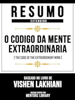 Livro Resumo Estendido - O Código Da Mente Extraordinária (The Code Of The Extraordinary Mind) - Baseado No Livro De Vishen Lakhiani