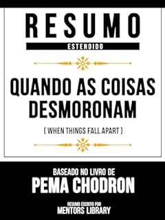 Resumo Estendido - Quando As Coisas Desmoronam (When Things Fall Apart) - Baseado No Livro De Pema Chodron