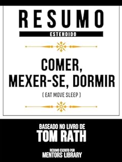 Livro Resumo Estendido - Comer, Mexer-Se, Dormir (Eat Move Sleep) - Baseado No Livro De Tom Rath