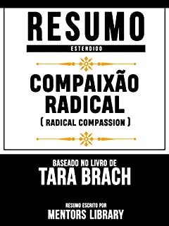 Livro Resumo Estendido: Compaixão Radical (Radical Compassion) - Baseado No Livro De Tara Brach