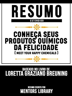 Livro Resumo Estendido: Conheça Seus Produtos Químicos Da Felicidade (Meet Your Happy Chemicals) - Baseado No Livro De Loretta Graziano Breuning