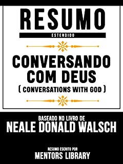 Resumo Estendido: Conversando Com Deus (Conversations With God) - Baseado No Livro De Neale Donald Walsch