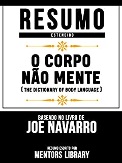 Resumo Estendido: O Corpo Não Mente (The Dictionary Of Body Language): Baseado No Livro De Joe Navarro