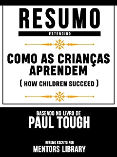 Livro Resumo Estendido: Como As Crianças Aprendem (How Children Succeed) - Baseado No Livro De Paul Tough