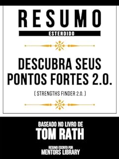 Resumo Estendido - Descubra Seus Pontos Fortes 2.0. (Strengths Finder 2.0.) - Baseado No Livro De Tom Rath