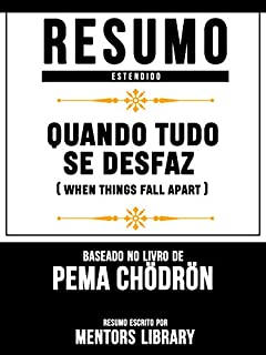 Resumo Estendido: Quando Tudo Se Desfaz (When Things Fall Apart) - Baseado No Livro De Pema Chödrön