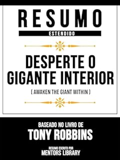 Livro Resumo Estendido - Desperte O Gigante Interior (Awaken The Giant Within) - Baseado No Livro De Tony Robbins