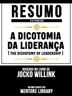 Livro Resumo Estendido: A Dicotomia Da Liderança (The Dichotomy Of Leadership) - Baseado No Livro De Jocko Willink