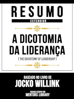 Livro Resumo Estendido - A Dicotomia Da Liderança (The Dichotomy Of Leadership) - Baseado No Livro De Jocko Willink