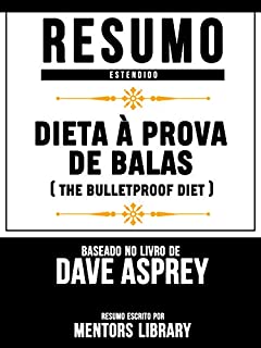 Livro Resumo Estendido: Dieta À Prova De Balas (The Bulletproof Diet) - Baseado No Livro De Dave Asprey