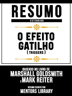 Livro Resumo Estendido: O Efeito Gatilho (Triggers) - Baseado No Livro De Marshall Goldsmith E Mark Reiter