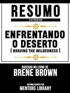 Resumo Estendido: Enfrentando O Deserto (Braving The Wilderness) - Baseado No Livro De Brene Brown