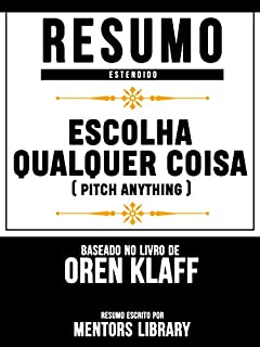 Resumo Estendido: Escolha Qualquer Coisa (Pitch Anything) - Baseado No Livro De Oren Klaff