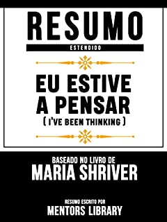 Livro Resumo Estendido: Eu Estive A Pensar (Ive Been Thinking) - Baseado No Livro De Maria Shriver