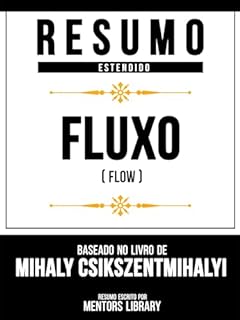 Resumo Estendido - Fluxo (Flow) - Baseado No Livro De Mihaly Csikszentmihalyi